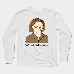 Debbie Downer! Long Sleeve T-Shirt